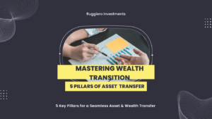 Mastering Wealth Transition: Unveiling the 5 Key Pillars for a Seamless Asset & Wealth Transfer